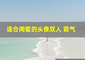 适合闺蜜的头像双人 霸气